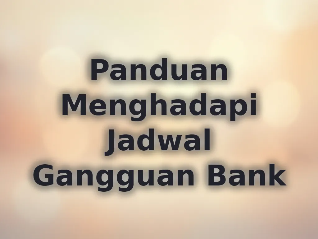 Panduan Menghadapi Jadwal Gangguan Bank