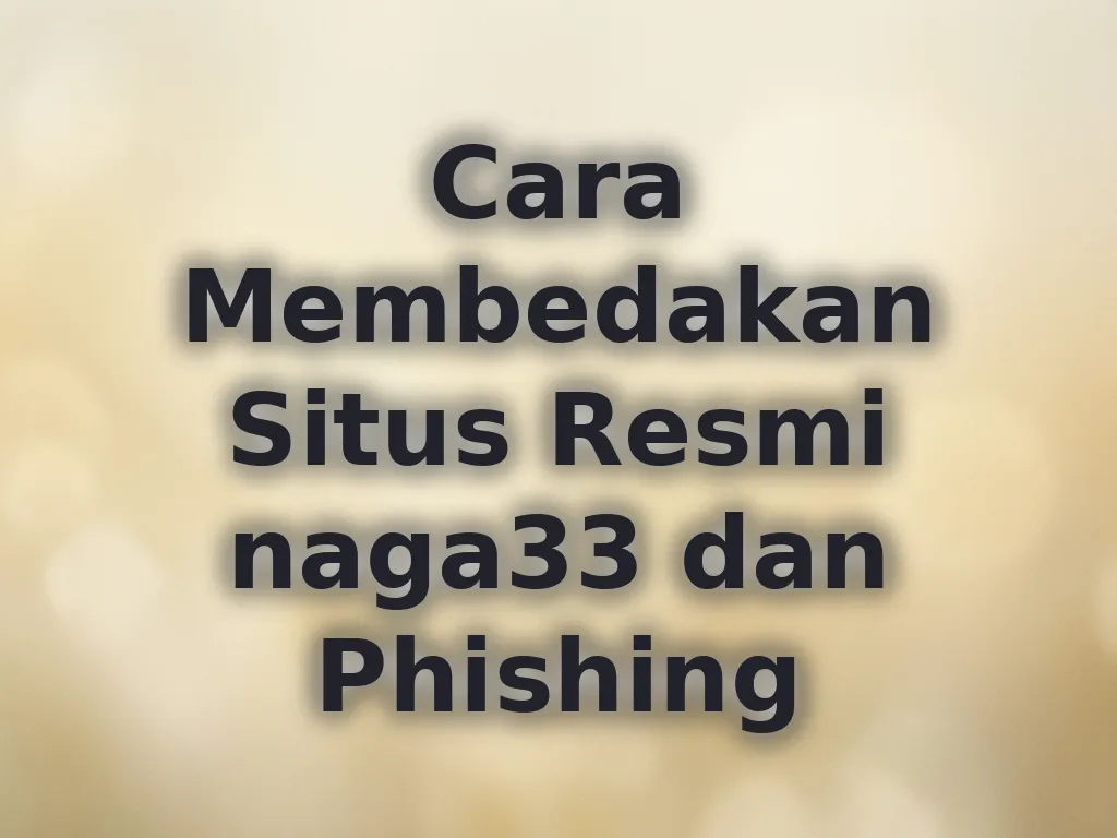 Cara Membedakan Situs Resmi naga33 dan Phishing