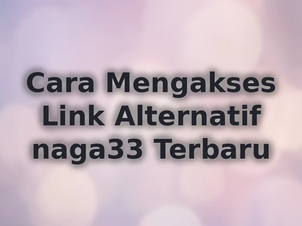 Cara Mengakses Link Alternatif naga33 Terbaru