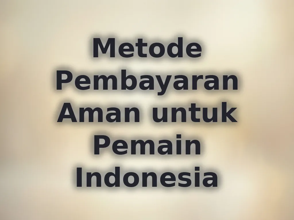 Metode Pembayaran Aman untuk Pemain Indonesia