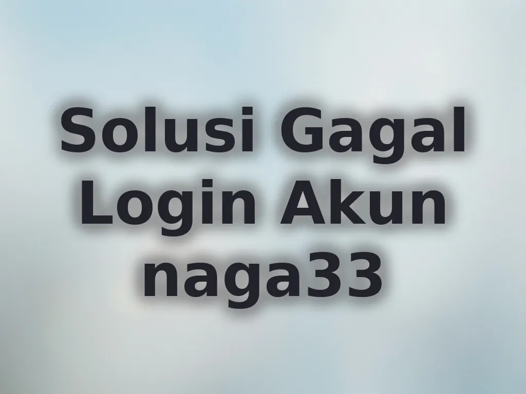 Solusi Gagal Login Akun naga33